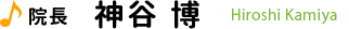 院長 神谷 博 Hiroshi Kamiya